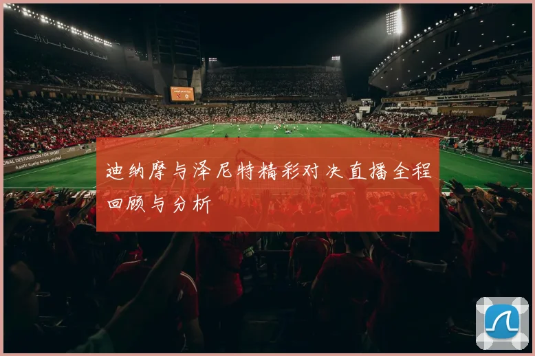 迪纳摩与泽尼特精彩对决直播全程回顾与分析