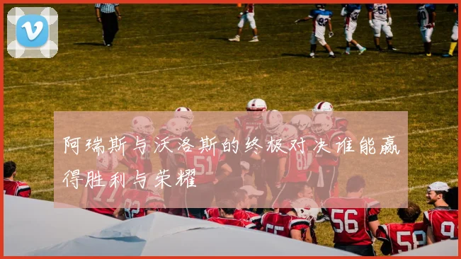 阿瑞斯与沃洛斯的终极对决谁能赢得胜利与荣耀