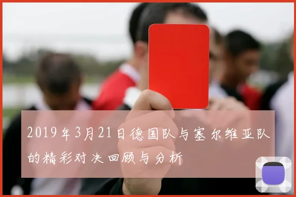 2019年3月21日德国队与塞尔维亚队的精彩对决回顾与分析